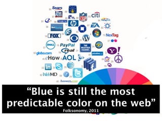 “Blue is still the most
predictable color on the web”
           Folksonomy, 2011
 