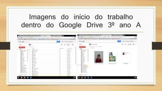 Imagens do início do trabalho
dentro do Google Drive 3º ano A
 