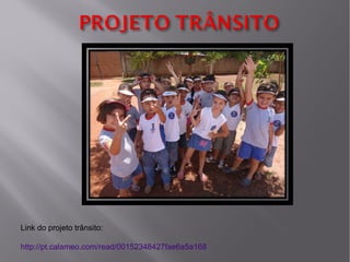 Link do projeto trânsito:
http://pt.calameo.com/read/00152348427fae6a5a168

 