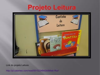 Link do projeto Leitura:
http://pt.calameo.com/read/0015234842b084eb1fba1

 
