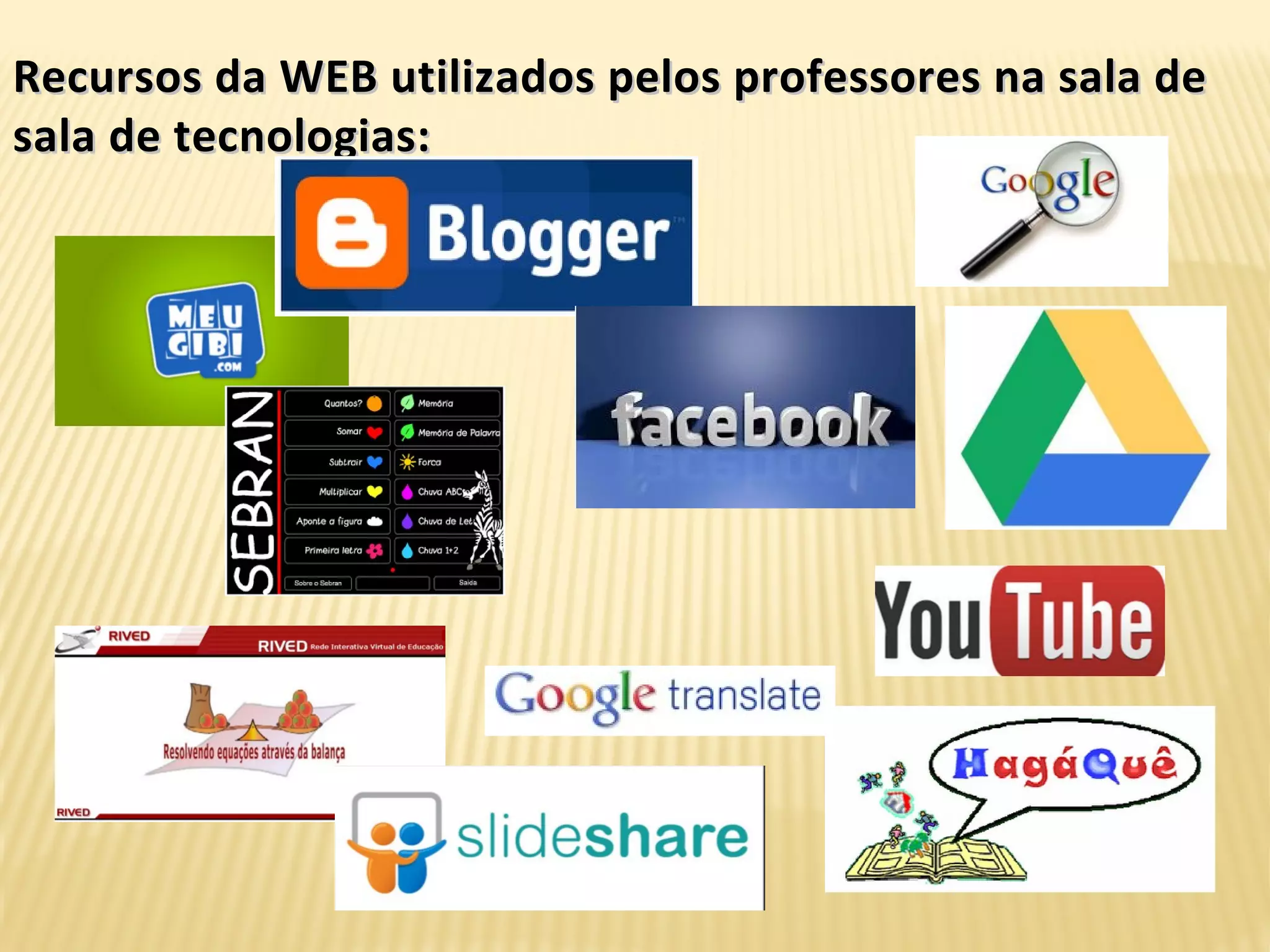 Recursos da WEB utilizados pelos professores na sala deRecursos da WEB utilizados pelos professores na sala de
sala de tecnologias:sala de tecnologias:
 