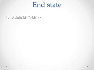 End state
<end-state id="finish" />
 
