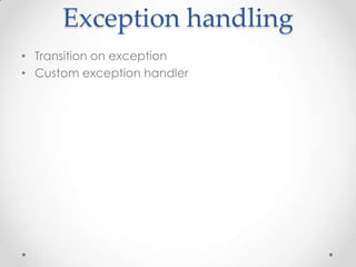 Exception handling
• Transition on exception
• Custom exception handler
 