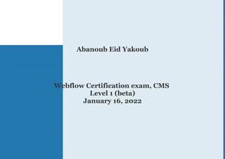 Abanoub Eid Yakoub
Webflow Certification exam, CMS
Level 1 (beta)
January 16, 2022
 
