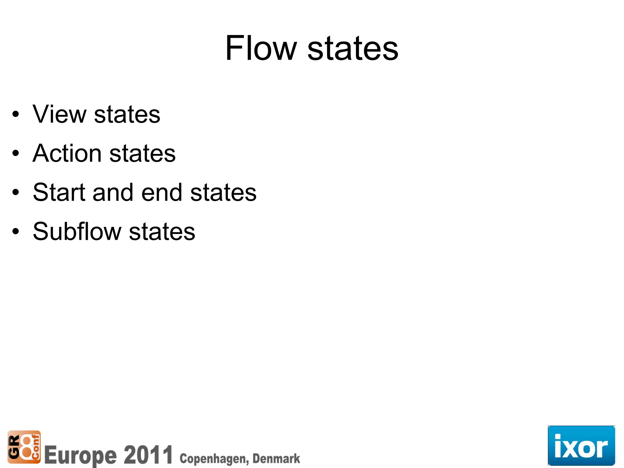 Flow states
• View states
• Action states
• Start and end states
• Subflow states
 