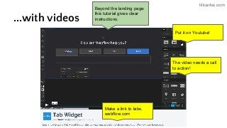 tillcarlos.com
...with videos
Put it on Youtube!
Make a link to tabs.
webflow.com
The video needs a call
to action!
Beyond the landing page:
this tutorial gives clear
instructions.
 