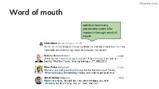 tillcarlos.com
Word of mouth
webflow has many
passionate users who
market it through word of
mouth
 