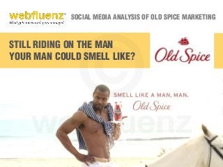 SOCIAL MEDIA ANALYSIS OF OLD SPICE MARKETING

STILL RIDING ON THE MAN
YOUR MAN COULD SMELL LIKE?

 