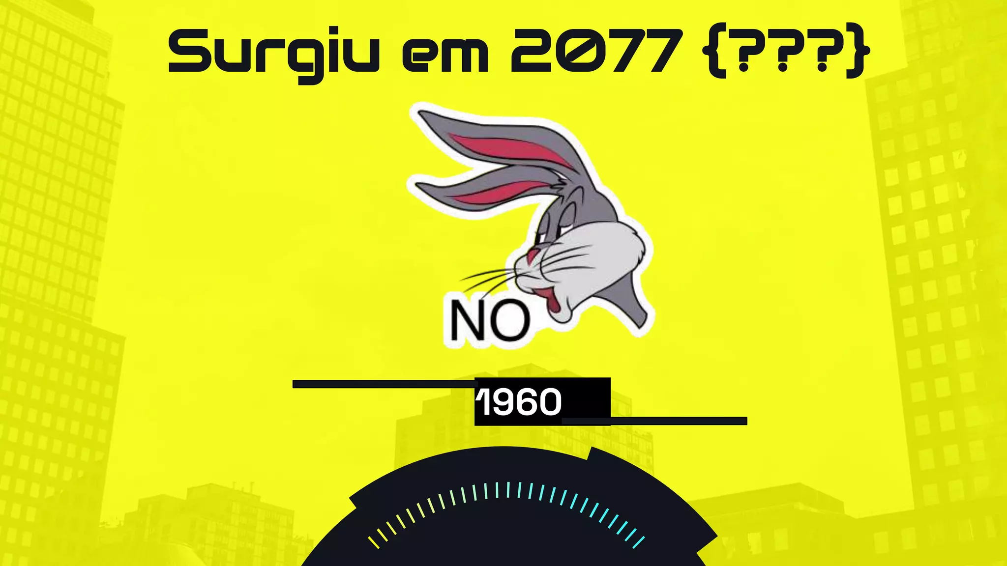 Surgiu em 2077 {???}
1960
 