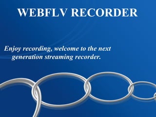 WEBFLV RECORDER Enjoy recording, welcome to the next generation streaming recorder. 