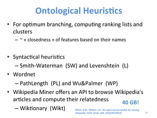 Ontological 
Heuris@cs 
• For 
op>mum 
branching, 
compu>ng 
ranking 
lists 
and 
clusters 
– ~ 
« 
closedness 
» 
of 
fea...