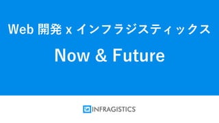 Infragistics Proprietary1
Web 開発 x インフラジスティックス
Now & Future
 