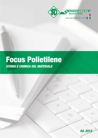Focus Polietilene
STORIA E CHIMICA DEL MATERIALE
Ed. 2013
 