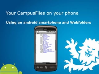 Your CampusFiles on your phone

Using an android smartphone and Webfolders
 