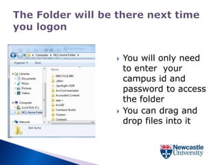    You will only need
    to enter your
    campus id and
    password to access
    the folder
   You can drag and
    drop files into it
 