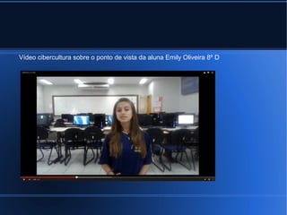 Vídeo cibercultura sobre o ponto de vista da aluna Emily Oliveira 8º D 
 
