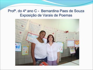 Profª. do 4º ano C - Bernardina Paes de Souza
Exposição de Varais de Poemas

 