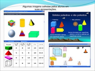 Algumas imagens colhidas pelos alunos em
suas apresentações.

 