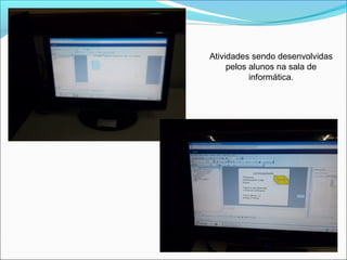Atividades sendo desenvolvidas
pelos alunos na sala de
informática.

 