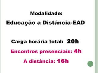 Modalidade:

Educação a Distância-EAD
Carga horária total: 20h
Encontros presenciais: 4h
A distância: 16h

 