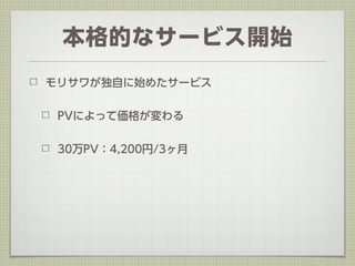 本格的なサービス開始
モリサワが独自に始めたサービス


 PVによって価格が変わる


 30万PV：4,200円/3ヶ月
 