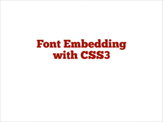 Font Embedding
  with CSS3
 