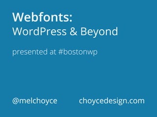 Webfonts:
WordPress & Beyond
presented at #bostonwp




@melchoyce       choycedesign.com
 