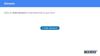 Elements
Click on Add element to add elements to your form.
 