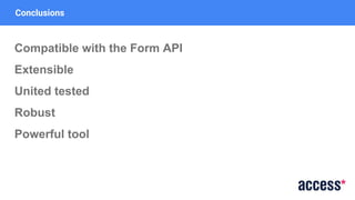 Conclusions
Compatible with the Form API
Extensible
United tested
Robust
Powerful tool
 
