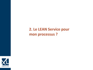 2. Le LEAN Service pour
mon processus ?
 