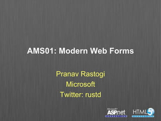 AMS01: Modern Web Forms

      Pranav Rastogi
         Microsoft
       Twitter: rustd
 