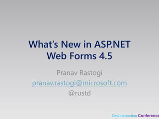 DevIntersection Conference
What’s New in ASP.NET
Web Forms 4.5
Pranav Rastogi
pranav.rastogi@microsoft.com
@rustd
 
