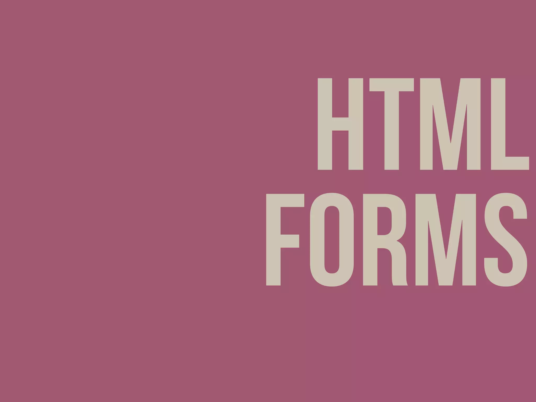 HTML
Forms
 
