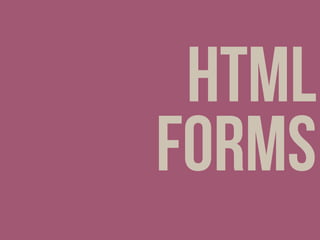 HTML
Forms
 