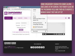 Some unsavoury character comes along
and looks at my screen. They right click on
the password field and then go to inspect, I
wonder what they are up to?
 