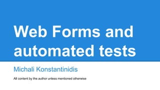 Web Forms and
automated tests
Michali Konstantinidis
All content by the author unless mentioned otherwise
 