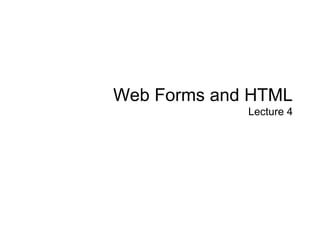 Web Forms and HTML
Lecture 4
 