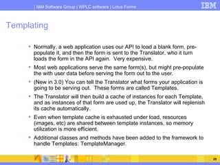 Templating <ul><li>Normally, a web application uses our API to load a blank form, pre-populate it, and then the form is se...