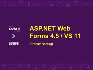 ASP.NET Web
          Forms 4.5 / VS 11
GO BIG!   Pranav Rastogi
 