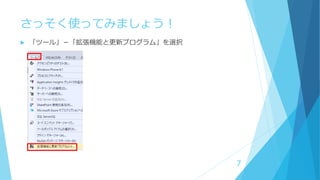 さっそく使ってみましょう！
 「ツール」－「拡張機能と更新プログラム」を選択
7
 