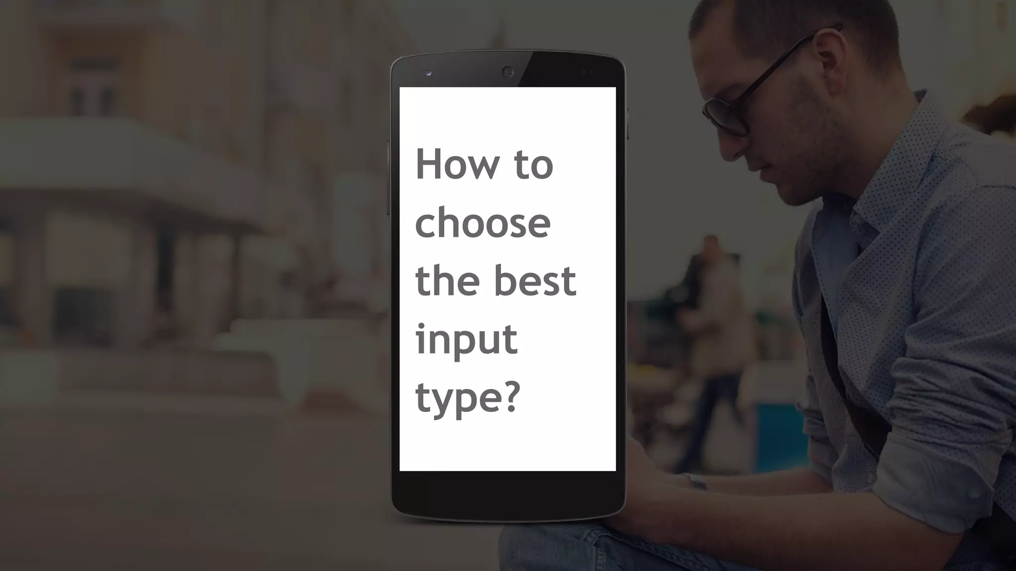 How to
choose
the best
input
type?
 