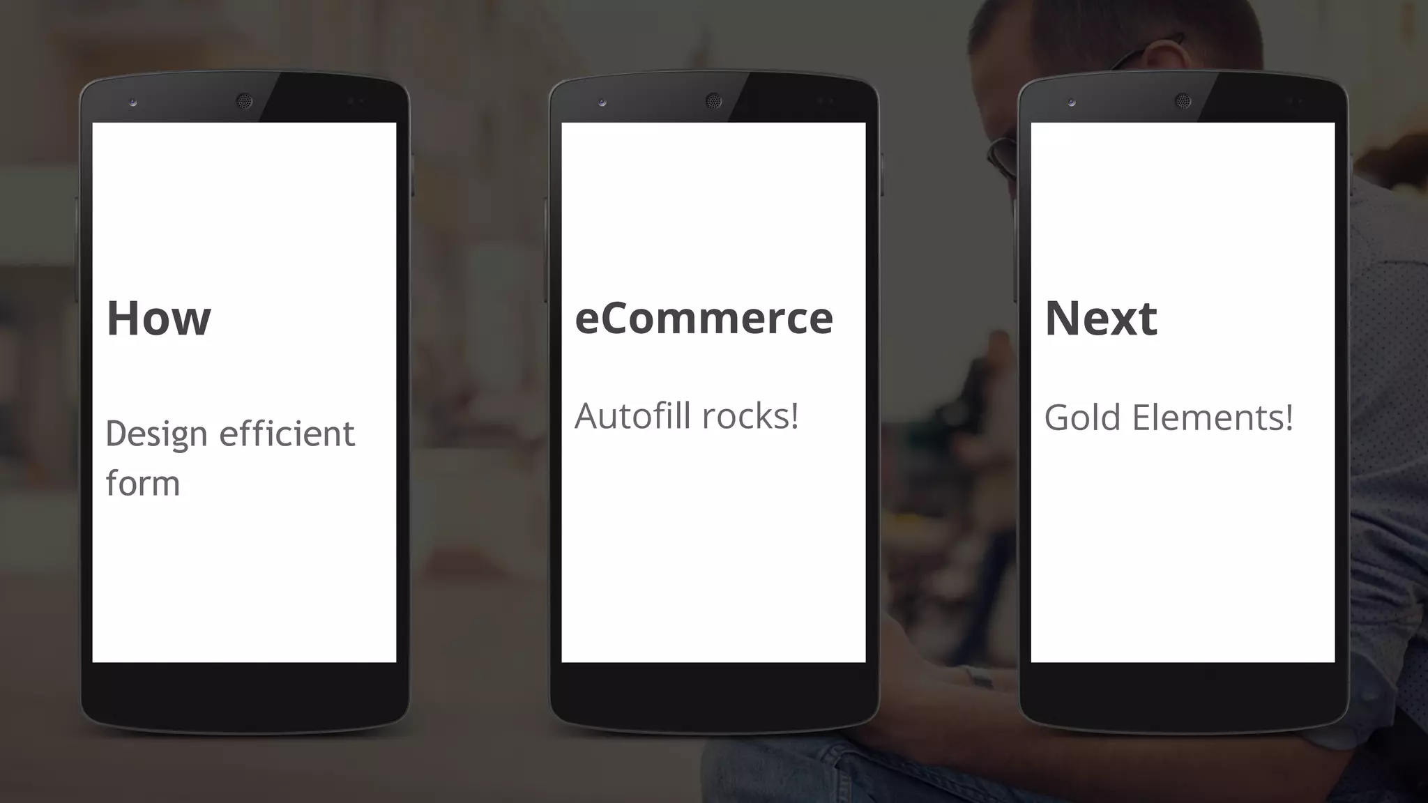 How
Design efficient
form
eCommerce
Autofill rocks!
Next
Gold Elements!
 