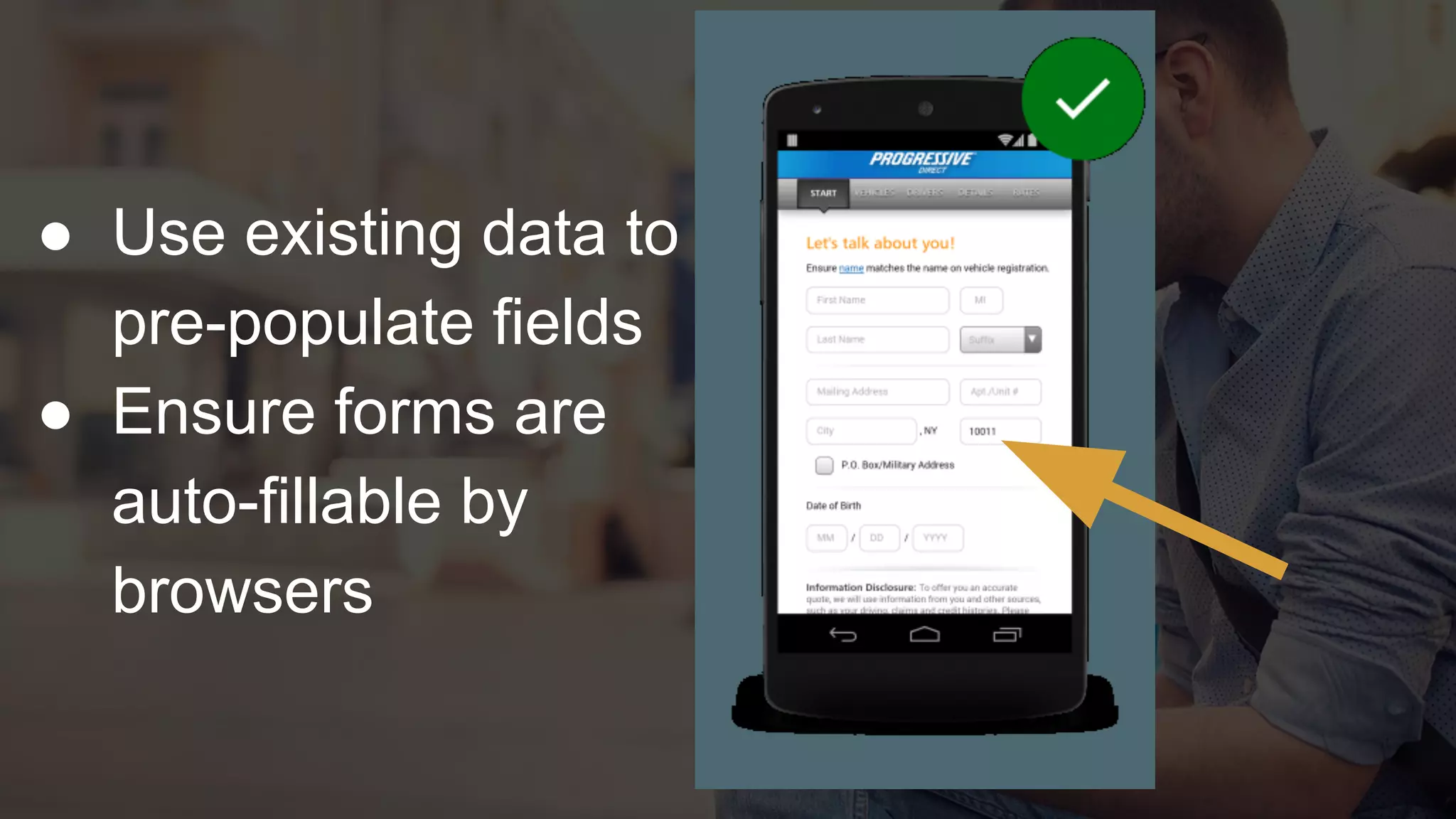 ● Use existing data to
pre-populate fields
● Ensure forms are
auto-fillable by
browsers
 