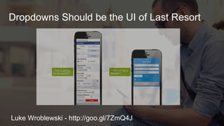 Dropdowns Should be the UI of Last Resort
Luke Wroblewski - http://goo.gl/7ZmQ4J
 