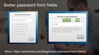 Better password form fields
More: https://aerotwist.com/blog/better-password-form-fields/
 
