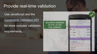 Provide real-time validation
● Use JavaScript and the
Constraints Validation API
for complex validation.
● manage focus when
validation fails.
● Autocorrect when you can!
 