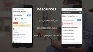Resources
bit.ly/pagespeedinsights
bit.ly/mobilefriendlytest
developers.google.com/web/
 