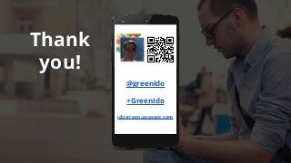 Ido Green
@greenido
+GreenIdo
ido-green.appspot.com
Thank
you!
 