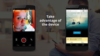 Take
advantage of
the device
 