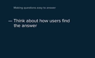 Making questions easy to answer



— Th nk about how users find
     i


  the answer
 